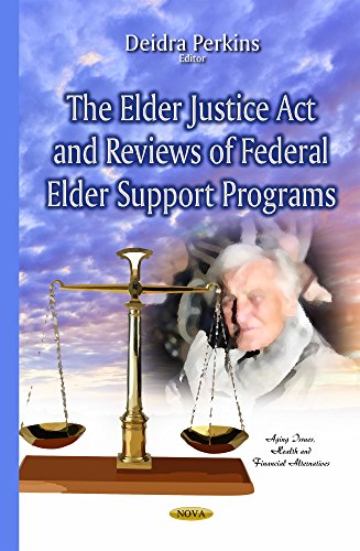 The Elder Justice Act and Reviews of Federal Elder Support Programs (Aging Issues, Health and Financial Alternatives)