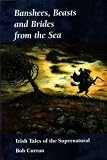 Banshees, Beasts and Brides from the Sea: Irish Tales of the Supernatural