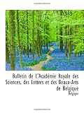 Bulletin de LAcadémie Royale des Sciences, des Lettres et des Beaux-Arts de Belgique