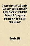 People from Ub: Stanko Suboti?, Dragan D Aji?, Du an Savi?, Radosav Petrovi?, Dragomir Milo Evi?, Svetomir Nikolajevi?-
