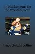 No Chicken Guts for the Wrestling Soul