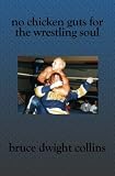 No Chicken Guts for the Wrestling Soul