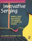 Innovative Serging; Newest, Best and Fastest Techniques for Overlock Sewing