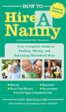 How to Hire a Nanny, 2E: Your Complete Guide to Finding, Hiring and Retaining a Nanny and Other Household Help
