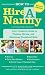 How to Hire a Nanny, 2E: Your Complete Guide to Finding, Hiring and Retaining a Nanny and Other Household Help