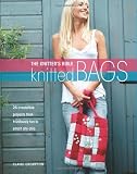 The Knitters Bible - Knitted Bags: 25 Irresistible Projects from Frivolously Fun to Smart City Chic