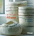 Einfach filzen: 20 trendige Projekte