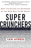 Super Crunchers: Why Thinking-by-Numbers Is the New Way to Be Smart