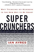 Super Crunchers: Why Thinking-by-Numbers Is the New Way to Be Smart