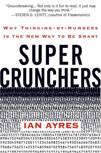 Super Crunchers: Why Thinking-by-Numbers Is the New Way to Be Smart