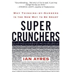 Super Crunchers: Why Thinking-by-Numbers Is the New Way to Be Smart