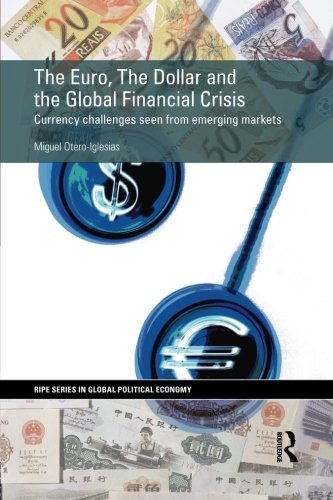 The Euro, The Dollar and the Global Financial Crisis: Currency challenges seen from emerging markets (Ripe Series in Global Political Economy), by Miguel Otero-Iglesias