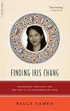 Finding Iris Chang: Friendship, Ambition, and the Loss of an Extraordinary Mind