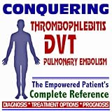 2009 Conquering Thrombophlebitis, Deep Vein Thrombosis (DVT), Pulmonary Embolism - The Empowered Patient's Complete Reference - Diagnosis, Treatment Options, Prognosis (Two CD-ROM Set)