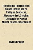 Footballeur International Suisse: Hakan Yak N, Philippe Senderos, Alexander Frei, Stephan Lichtsteiner, Patrick M Ller, Pascal Zuberb Hler-