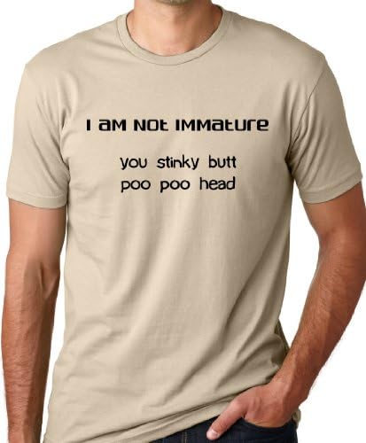I am not Immature You Stinky Butt Poo Poo Head Funny T-Shirt Cream S