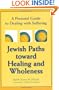 Jewish Paths Toward Healing and Wholeness: A Personal Guide to Dealing with Suffering