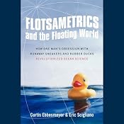 Flotsametrics and the Floating World: How One Man's Obsession Revolutionized Ocean Science | [Curtis Ebbesmeyer]