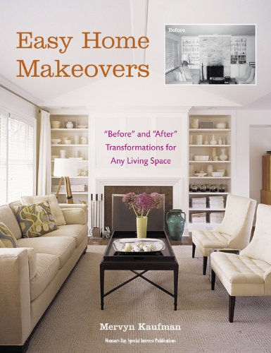 Easy Home Makeovers: Before and After Transformations for Any Living Space - Mervyn Kaufman