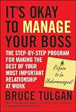 Its Okay to Manage Your Boss: The Step-by-Step Program for Making the Best of Your Most Important Relationship at Work