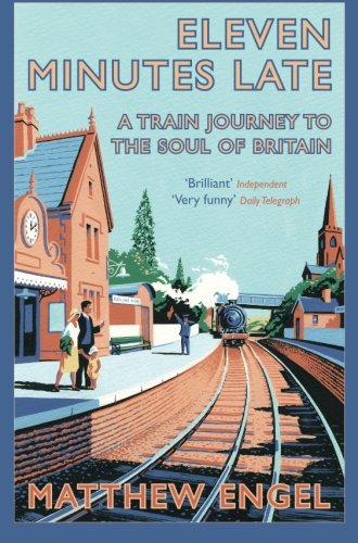 Eleven Minutes Late: A Train Journey to the Soul of Britain