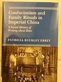 Confucianism and family rituals in imperial China : a social history of writing about rites