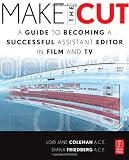Make the Cut: A Guide to Becoming a Successful Assistant Editor in Film and TV