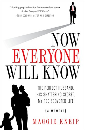 Now Everyone Will Know: The Perfect Husband, His Shattering Secret, My Rediscovered Life