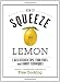 How to Squeeze a Lemon: 1,023 Kitchen Tips, Food Fixes, and Handy Techniques How to Squeeze a Lemon: 1,023 Kitchen Tips, Food Fixes, and Handy Techniques