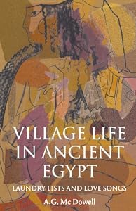 Image of Village Life in Ancient Egypt: Laundry Lists and Love Songs