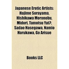 Japanese Erotic Artists: Hajime Sorayama, Hishikawa Moronobu, Midori, Tamotsu Yat?, Sadao Hasegawa, Namio Harukawa, Go Arisue