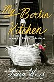 My Berlin Kitchen: A Love Story (with Recipes)