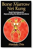 Bone Marrow Nei Kung: Taoist Techniques for Rejuvenating the Blood and Bone