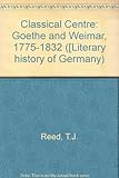 The classical centre : Goethe and Weimar, 1775-1832