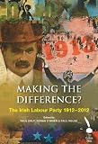 Making the difference : the Irish Labour Party, 1912-2012