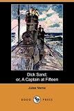 Dick Sand; or, A Captain at Fifteen (Dodo Press)