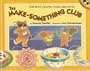 The Make-Something Club: Fun With Crafts, Food, and Gifts