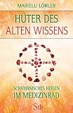 Hüter des alten Wissens: Schamanisches Heilen im Medizinrad
