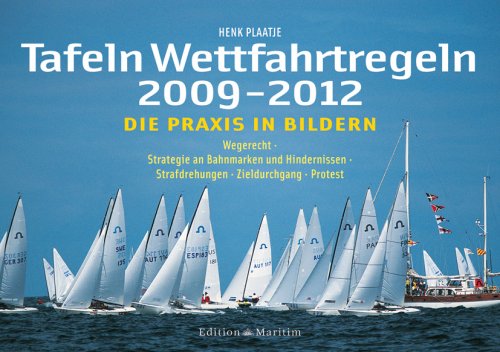 Tafeln Wettfahrtregeln 2009-2012: Die Praxis in Bildern. Wegerecht – Strategie an Bahnmarken und Hindernissen – Strafdrehungen – Zieldurchgang – Protest