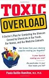 Toxic Overload: A Doctor's Plan for Combating the Illnesses Caused by Chemicals in Our Foods, Our Ho [Hardcover]