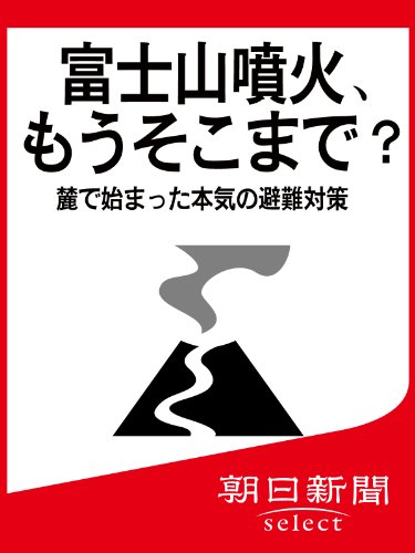 富士山噴火、もうそこまで？　麓で始まった本気の避難対策 (朝日新聞デジタルSELECT)