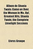 Album de Shania Twain: Come on Over, the Woman in Me, Up!, Greatest Hits, Shania Twain, the Complete Limelight Sessions The Woman in Me