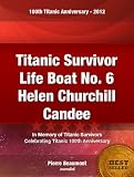 Titanic Survivor: Life Boat No. 6 Helen Churchill Candee - In Memory of Titanic Survivor in the 100th Titanic Anniversary 2012 (100th Anniversary Titanic Series)