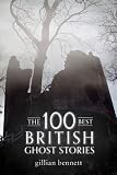 The 100 best British ghost stories : ghosts, poltergeists, boggarts & black dogs from the oral tradition