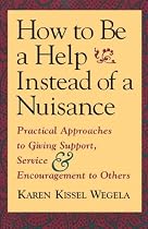 How to Be a Help instead of a Nuisance: Practical Approaches to Giving Support, Service, and Encouragement to Others