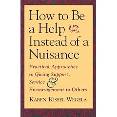 How to Be a Help Instead of a Nuisance: Practical Approaches to Giving Support, Service, and Encouragement to Others