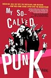 My So-Called Punk: Green Day, Fall Out Boy, The Distillers, Bad Religion---How Neo-Punk Stage-Dived into the Mainstream