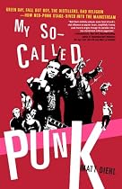 My So-Called Punk: Green Day, Fall Out Boy, The Distillers, Bad Religion---How Neo-Punk Stage-Dived into the Mainstream