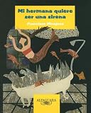 Mi Hermana Quiere Ser Una Sirena (Alfaguara Infantil) (Spanish Edition)