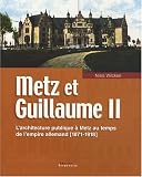 Metz et Guillaume II : L\'architecture publique à Metz au temps de l\'empire allemand (1871-1918)